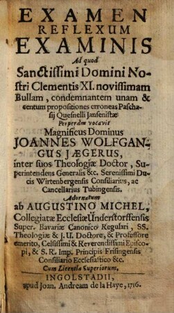 Examen reflexum examinis ad quod sanctissimi Domini Nostri Clementis XI. novissimam bullam : condemnantem unam & centum propositiones erroneas Paschasii Quesnelli Iansenistae Perperam