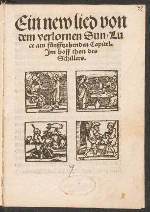 Ein new lied von || dem verlornen Sun/ Lu||ce am fünfftzehenden Capitel.|| Jm hoff thon des || Schillers.||