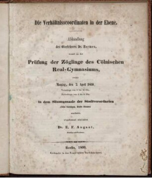 Die Verhältnisscoordinaten in der Ebene : Abhandlung, zu der Prüfung der Zöglinge des Cölnischen Real-Gymnasiums
