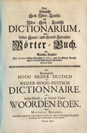 Het koninglyk neder-hoog-duitsch en hoog-neder-duitsch dictionnaire, of beider hoofd-, en grond-taalen woorden-boek, 2. Das königliche hoch-nider-teutsch und nider-hoch-teutsche Dictionarium, oder beider Haupt- und Grund-Sprachen Wörterbuch