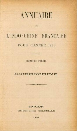 1891,1: Annuaire de l'Indochine Française pour l'année 1891. Premiére partie: Cochinchine