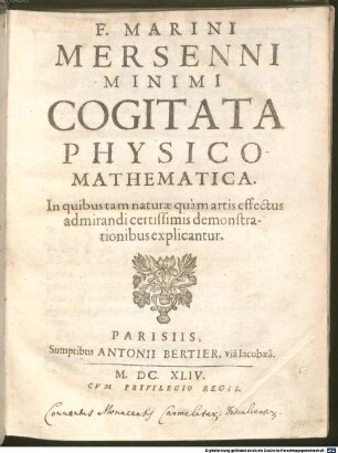 F. Marini Mersenni Minimi Cogitata Physico Mathematica : In quibus tam naturae quàm artis effectus admirandi certissimis demonstrationibus explicantur