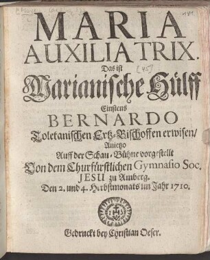 Maria Auxilia Trix. Das ist Marianische Hülff Einstens Bernardo Toletanischen Ertz-Bischoffen erwisen