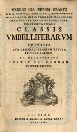 Henrici Joa. Nepom. Crantz S. C. A. Maiestat. Consiliarii, Institutionum Med. Et Mater. Medic. Vindobon. Prof. Pub. Ord. Acad. Imp. Nat. Curios. Et Societ. Botanic. Florent. Sodalis Classis Umbelliferarum : Emendata Cum Generali Seminum Tabula Et Figuris Aeneis In Necessarium Instit. Rei Herbar. Supplementum