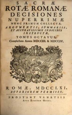 Sacrae Rotae Romanae Decisiones Nuperrimae : Nunc Primum Collectae, Argumentis, Summariis, Et Accuratissimis Indicibus Instructae. 8, Complectens Annos MDCCIII. & MDCCIV.