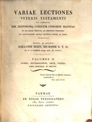 Variae Lectiones Veteris Testamenti : Ex Immensa Mss. Editorumq[ue] Codicum Congerie Haustae Et Ad Samar. Textum, Ad Vetustiss. Versiones, Ad Accuratiores Sacrae Criticae Fontes Ac Leges Examinatae, 2. Numeri, Deuteronomium, Josue, Judices, Libri Samuelis Ac Regum