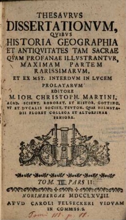 Thesavrvs dissertationvm qvibvs historia, geographia et antiqvitates tam sacrae qvam profanae illvstantvr, maximam partem rarissimarvm, 3,2. 1767/68