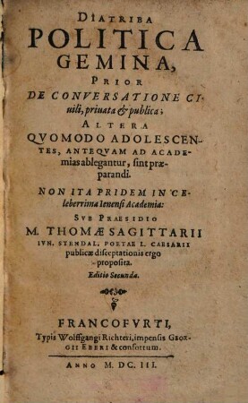 Diatriba Politica Gemina : Prior De Conversatione Civili, privata & publica; Altera Quomodo Adolescentes, Antequam Ad Academias ablegantur, sint praeparandi