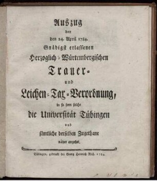 Auszug der den 24. April 1784. Gnädigst erlassenen Herzoglich-Würtembergischen Trauer- und Leichen-Tax-Verordnung, in so fern solche die Universität Tübingen und sämtliche derselben Zugethane näher angehet.