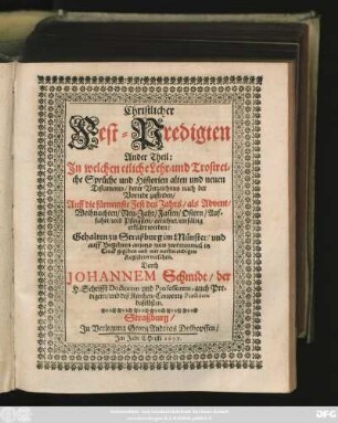 2: Christlicher Fest-Predigten ... Theil : In welchen etliche Lehr- und Trostreiche Sprüche und Historien alten und neuen Testaments/ derer Verzeichnus nach der Vorrede zufinden/ Auff die fürnemste Fest des Jahrs/ als Advent/ Weihnachten/ Fasten/ Ostern/ und Auffahrt gerichtet/ einfältig erklärt werden