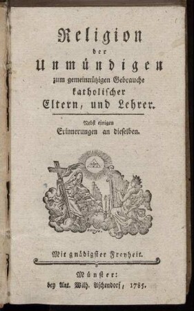 Religion der Unmündigen zum gemeinnützigen Gebrauche katholischer Eltern, und Lehrer : Nebst einigen Erinnerungen an dieselben