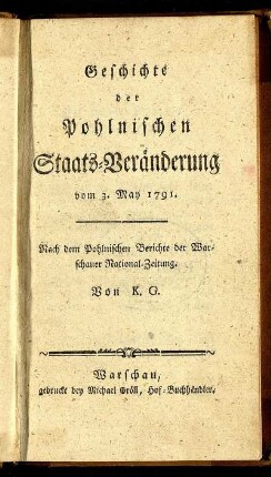 Geschichte der Pohlnischen Staats-Veränderung vom 3. May 1791 : Nach dem Pohlnischen Berichte der Warschauer National-Zeitung