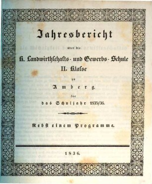 Jahresbericht über die K. Landwirthschafts- und Gewerbs-Schule II. Klasse zu Amberg für das Schuljahr .... 1835/36 (1836)