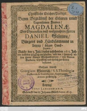 Christliche LeichenPredigt Beym Begräbniß der Erbaren ... Magdalenae, Des ... Daniel Stütters ... seligen Haußfrawen : Welche den 5. Julii ... 1615. Jahres ... bestattet