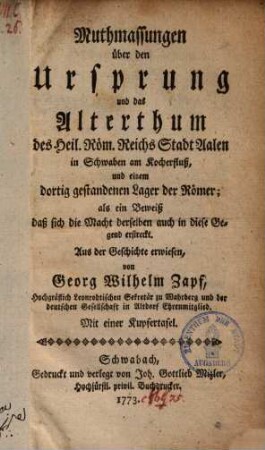 Muthmassungen über den Ursprung und das Alterthum des Heil. Röm. Reichs Stadt Aalen in Schwaben am Kocherfluß und einem dortig gestandenen Lager der Römer : als ein Beweiß, daß sich die Macht derselben auch in diese Gegenderstreckt