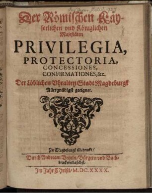 Der Römischen Käyserlichen und Königlichen Majestäten Privilegia, Protectoria, Concessiones, Confirmationes, &c.