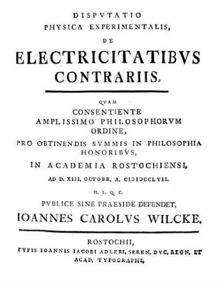 Dispvtatio Physica Experimentalis, De Electricitatibvs Contrariis : Qvam Consentiente ... In Academia Rostochiensi, Ad D. XIII. Octobr. A. MDCCLVII. ...