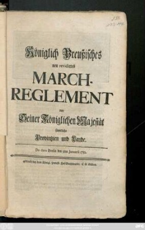 Königlich Preußisches neu revidirtes March-Reglement vor Seiner Königlichen Majestät sämtliche Provintzien und Lande : De dato Berlin den 5ten Januarii 1752