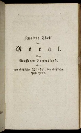 Zweiter Theil der Moral. Vom Aeusseren Gottesdienst, oder, dem christlichen Wandel, den christlichen Pflichten.