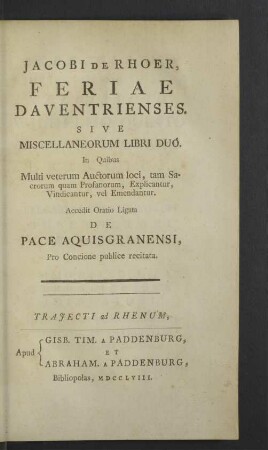 Jacobi De Rhoer, Feriae Daventrienses : Sive Miscellaneorum Libri Duo; In Quibus Multi veterum Auctorum loci, tam Sacrorum quam Profanorum, Explicantur, Vindicantur, vel Emendantur