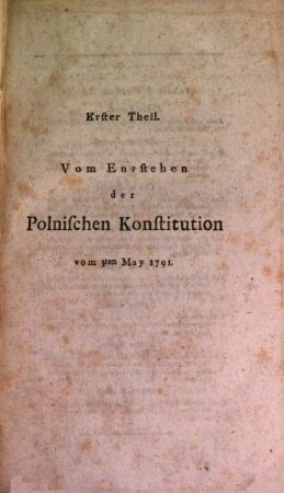 Vom Entstehen und Untergange der Polnischen Konstitution vom 3. May 1791, 1. (1793). - VI, 294 S.