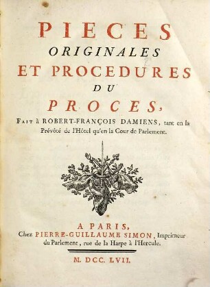 Pièces Originales Et Procedures Du Proces, Fait à Robert-François Damiens, tant en la Prévôté de l'Hôtel qu'en la Cour de Parlement