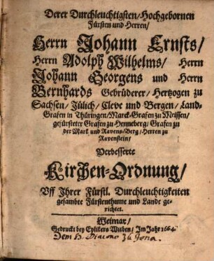 Derer Durchleuchtigsten, Hochgebornen Fürsten und Herren, Herrn Johann Ernsts, Herrn Adolph Wilhelms, Herrn Johann Georgens und Herrn Bernhards Gebrüderer, Hertzogen zu Sachsen, Jülich, Cleve und Bergen ... Verbesserte Kirchen-Ordnung, Uff Ihrer Fürstl. Durchleuchtigkeiten gesambte Fürstenthume und Lande gerichtet