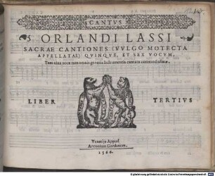 ORLANDI LASSI SACRAE CANTIONES (VVLGO MOTECTA APPELLATAE) QVINQVE, ET SEX VOCVM, Tum uiua uoce tum omnis generis Instrumentis cantatu commodissimae. LIBER TERTIVS