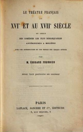 Le Théâtre Français au XVIe et au XVIIe siècle ou choix des comédies les plus remarquables antérieures à Molière avec une introduction et une notice sur chaque auteur : Avec 8 portraits en couleur, 2