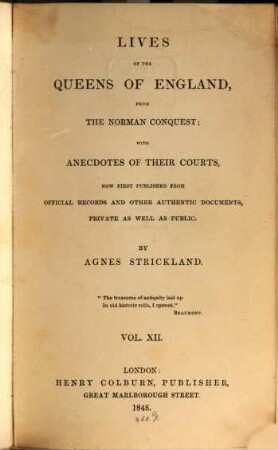 Lives of the queens of England, from the Norman conquest, with anecdotes of their courts, now first publ. from official records and other authentic documents, private as well as public. 12
