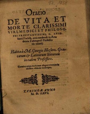 Oratio de vita et morte clarissimi viri, medici et philosophi praestantissimi, D. Leonharti Fuchsii Fuchsij, artis medendi in academia Tubingensi professoris eximii eximij : carmina etiam doctorum aliquot virorum in eiusdem obitum conscripta