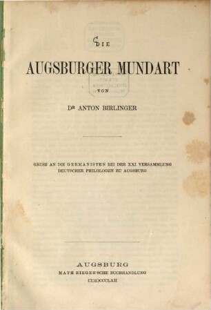 Die Augsburger Mundart : Gruß an die Germanisten bei der XXI. Versammlung deutscher Philologen zu Augsburg