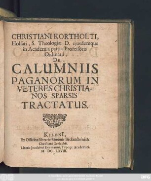 Christiani Kortholti ... De Calumniis Paganorum In Veteres Christianos Sparsis Tractatus
