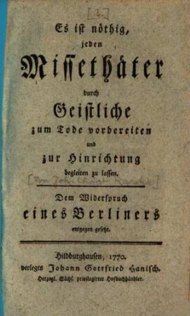 Es ist nöthig, jeden Missethäter durch Geistliche zum Tode vorbereiten und zur Hinrichtung begleiten zu lassen : Dem Widerspruch eines Berliners entgegen gesetzt