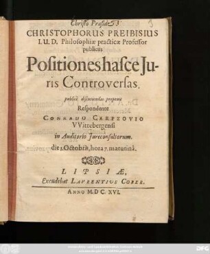 Christophorus Preibisius I.U.D. Philosophiae practicae Professor publicus Positiones hasce Iuris Controversas