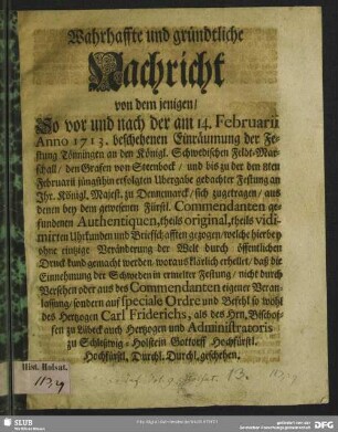 Wahrhaffte und gründtliche Nachricht von dem jenigen, So vor und nach der am 14. Februarii Anno 1713. beschehenen Einräumung der Festung Tönningen an den Königl. Schwedischen Feldt-Marschall, den Grafen von Steenbock, und bis zu der den 8ten Februarii jüngsthin erfolgten Ubergabe gedachter Festung an Ihr. Königl. Majest. zu Dennemarck, sich zugetragen ...