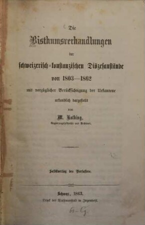 Die Bisthumsverhandlungen der schweizerisch-konstanzischen Diözesanstände von 1803 - 1862 mit vorzüglicher Berücksichtigung der Urkantone urkundlich dargestellt