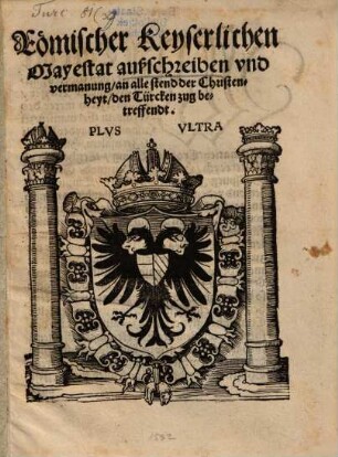 Römischer Keyserlichen Mayestat außschreiben vnd vermanung, an alle stend der Christenheyt, den Türckenzug betreffendt ...