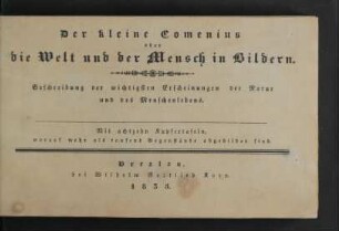 Der kleine Comenius oder die Welt und der Mensch in Bildern : Beschreibung der wichtigsten Erscheinungen der Natur und des Menschenlebens. Mit achtzehn Kupfertafeln, worauf mehr als tausend Gegenstände abgebildet sind