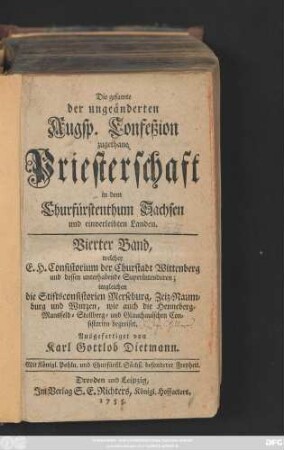 Theil 1, Bd. 4: ... welcher E. H. Consistorium der Churstadt Wittenberg und dessen unterhabende Superintenduren; imgleichen die Stiftsconsistorien Merseburg, Zeitz-Naumburg und Wurzen, wie auch die Henneberg- Mansfeld- Stollberg- und Glauchauischen Consistorien begreifet