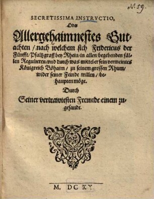 Secretissima instructio, Oder Allergehaimnestes Gutachten, nach welchem sich Fridericus der Fünfft, Pfaltzgraff bey Rhein, ... Regulieren ... möge ...