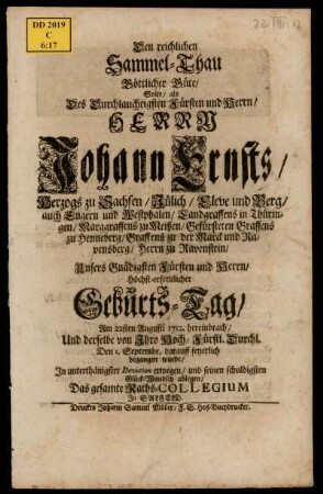 Den reichlichen Sammel-Thau Göttlicher Güte, Solte, als Des ... Herrn Johann Ernsts, Herzogs zu Sachsen ... Höchst-erfreulicher Geburts-Tag, Am 22sten Augusti 1712. hereinbrach, Und derselbe ... Den 1. Septembr. darauff feyerlich begangen wurde, In unterthänigster Devotion erwegen, und seinen schuldigsten Glück-Wundsch ablegen, Das gesamte Raths-Collegium In Salfeld