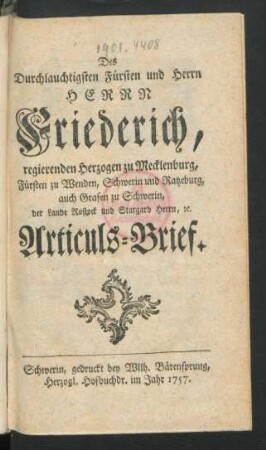 Des Durchlauchtigsten Fürsten und Herrn Herrn Friederich, regierenden Herzogen zu Mecklenburg, Fürsten zu Wenden, Schwerin und Ratzeburg, auch Grafen zu Schwerin, der Lande Rostock und Stargard Herrn, [et]c. Articuls-Brief