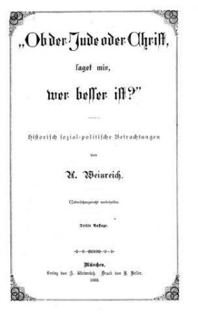Ob Jude oder Christ, saget mir, wer besser ist? : Historisch sozial-politische Betrachtungen / von A. Weinreich