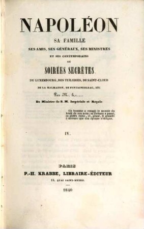 Napoléon, sa famille, ses amis, ses généraux, ses ministres et ses contemporains ou soirées secrètes du Luxembourg, des Tuileries, de Saint-Cloud de la Malmaison, de Fontainebleau, etc.. 4