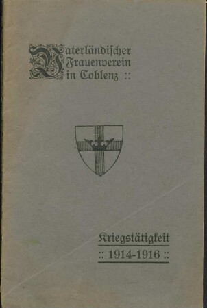 Die Kriegstätigkeit des Vaterländischen Frauenvereins in Coblenz : [1914 - 1916]