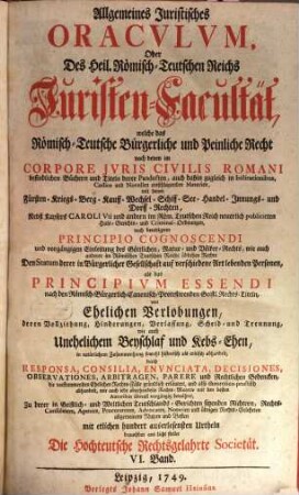 Allgemeines Juristisches Oracvlvm, Oder Des Heil. Römisch-Teutschen Reichs Juristen-Facultät : welche das Römisch-Teutsche Bürgerliche und Peinliche Recht nach denen im Corpore Jvris Civilis Romani befindlichen Büchern und Titeln derer Pandecten ... als Fürsten- Kriegs- Berg- Kauff- Wechsel- Schiff- See- Handel- und Innungs-Rechten, und nach Caroli Vti und anderen Peinl. Hals-Gerichts-Ordnungen ... gründlich abhandelt, und durch Responsa, Consilia, Envnciata, Decisiones Observationes, Arbitragen, Parere und Rechtliche Bedencken erläutert ..., 6. ... von Ehelichen Verlobungen, deren Vollziehung, Hinderungen, Verlassung, Scheid- und Trennung, wie auch Unehelichem Beyschlaf und Kebs-Ehen ...