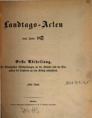 Landtags-Acten. 1. Abtheilung, Die königlichen Mittheilungen an die Kammern und die Eingaben der Letzteren an den König enthaltend. 1860/61, Bd. 1