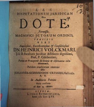Disputationem Juridicam De Dote, ... Praesidio ... Heinrici Volckmari, ... Publico eruditorum examini sistit Johannes-Sigismundus Cressius