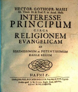 Hector. Gothofr. Masii ... Interesse Principum circa religionem Evangelicam : Ad Serenissimum ac Potentissimum Daniae Regem